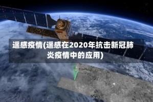 遥感疫情(遥感在2020年抗击新冠肺炎疫情中的应用)