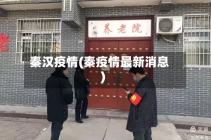 秦汉疫情(秦疫情最新消息)