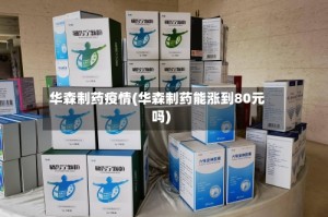 华森制药疫情(华森制药能涨到80元吗)