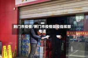 荆门市疫情/荆门市疫情防控指挥部电话
