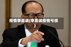 疫情李嘉诚(李嘉诚疫情亏损)