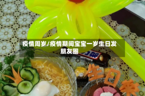 疫情周岁/疫情期间宝宝一岁生日发朋友圈