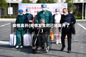 疫情离开(疫情发生时已经离开了)