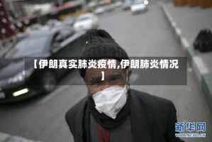 【伊朗真实肺炎疫情,伊朗肺炎情况】