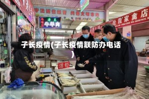 子长疫情(子长疫情联防办电话)