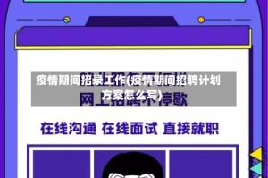 疫情期间招录工作(疫情期间招聘计划方案怎么写)