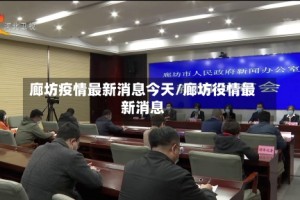 廊坊疫情最新消息今天/廊坊役情最新消息