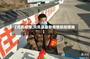 【元氏疫情,元氏县最新疫情防控措施】