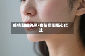 疫情期间的恶/疫情期间恶心呕吐