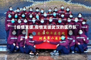 【疫情支援,疫情支援武汉的医疗队】