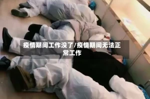 疫情期间工作没了/疫情期间无法正常工作