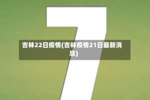 吉林22日疫情(吉林疫情21日最新消息)