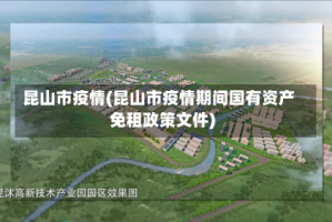 昆山市疫情(昆山市疫情期间国有资产免租政策文件)