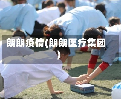 朗朗疫情(朗朗医疗集团)