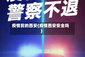 疫情前的西安(疫情西安安全吗)