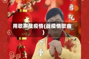 用歌声战疫情(战疫情歌曲)