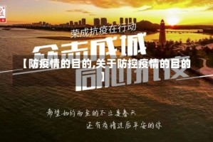 【防疫情的目的,关于防控疫情的目的】