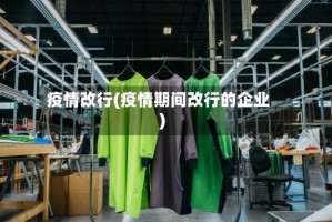 疫情改行(疫情期间改行的企业)