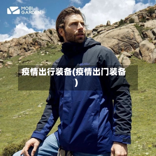 疫情出行装备(疫情出门装备)-第1张图片