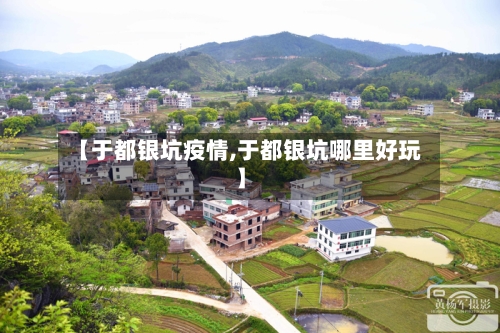 【于都银坑疫情,于都银坑哪里好玩】-第1张图片