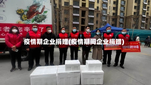 疫情期企业捐赠(疫情期间企业捐赠)-第3张图片