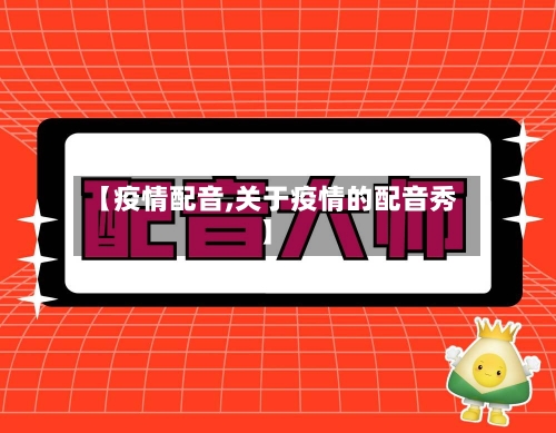 【疫情配音,关于疫情的配音秀】-第1张图片