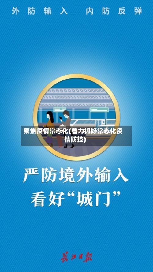 聚焦疫情常态化(着力抓好常态化疫情防控)-第1张图片