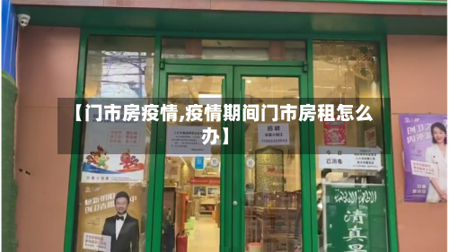 【门市房疫情,疫情期间门市房租怎么办】-第2张图片