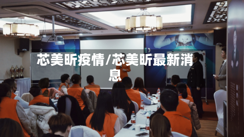 芯美昕疫情/芯美昕最新消息-第1张图片