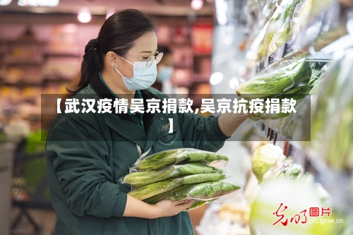 【武汉疫情吴京捐款,吴京抗疫捐款】-第1张图片