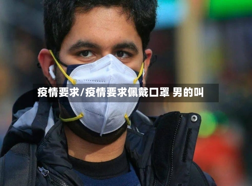 疫情要求/疫情要求佩戴口罩 男的叫-第1张图片