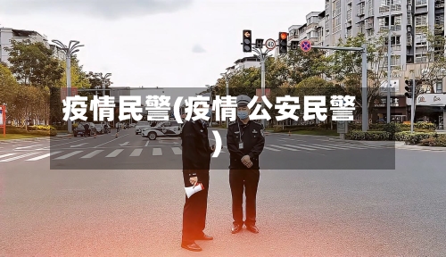 疫情民警(疫情 公安民警)-第2张图片
