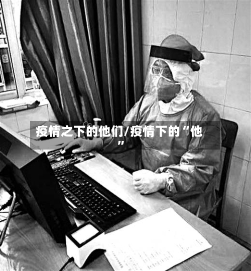 疫情之下的他们/疫情下的“他”-第1张图片