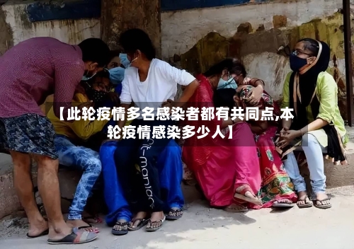 【此轮疫情多名感染者都有共同点,本轮疫情感染多少人】-第1张图片