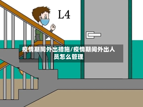 疫情期间外出措施/疫情期间外出人员怎么管理-第1张图片