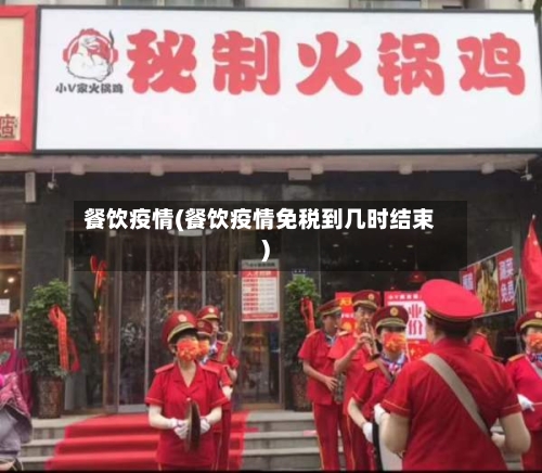 餐饮疫情(餐饮疫情免税到几时结束)-第2张图片