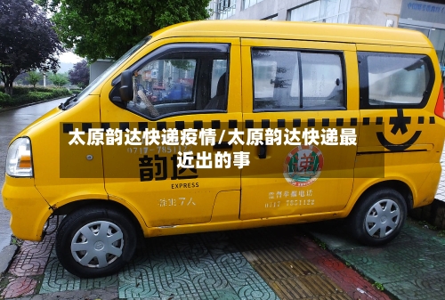 太原韵达快递疫情/太原韵达快递最近出的事-第2张图片