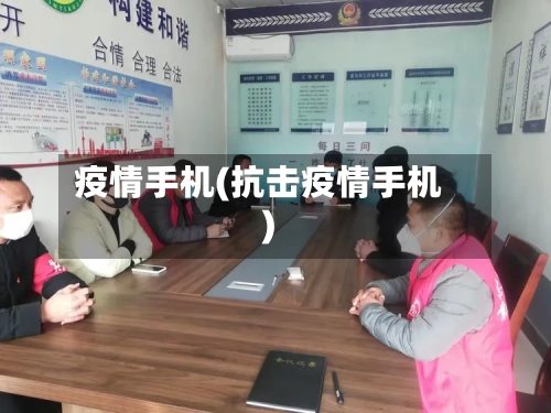疫情手机(抗击疫情手机)-第1张图片