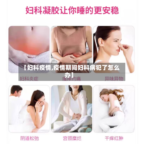 【妇科疫情,疫情期间妇科病犯了怎么办】-第2张图片