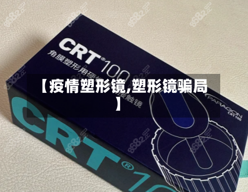 【疫情塑形镜,塑形镜骗局】-第2张图片