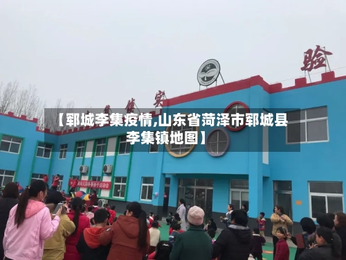 【郓城李集疫情,山东省菏泽市郓城县李集镇地图】-第3张图片