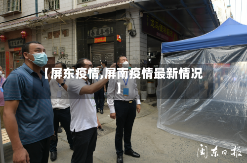 【屏东疫情,屏南疫情最新情况】-第1张图片