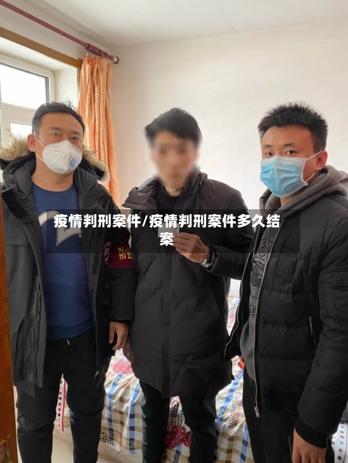 疫情判刑案件/疫情判刑案件多久结案-第2张图片