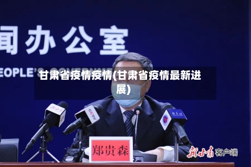 甘肃省疫情疫情(甘肃省疫情最新进展)-第1张图片