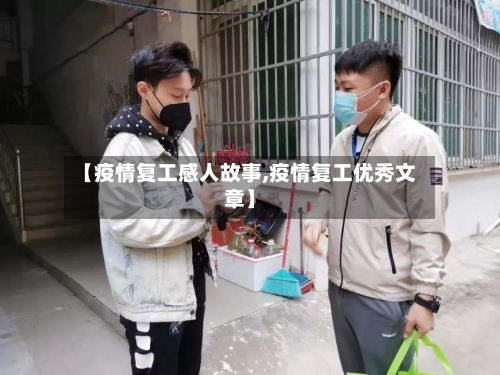 【疫情复工感人故事,疫情复工优秀文章】-第3张图片