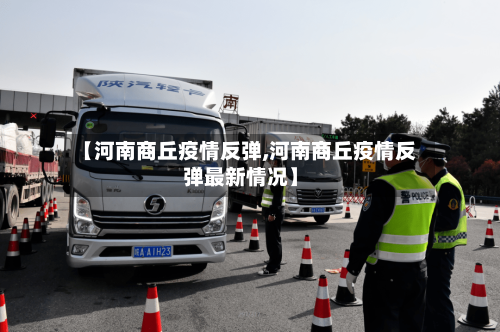 【河南商丘疫情反弹,河南商丘疫情反弹最新情况】-第1张图片