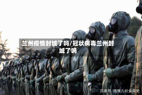 兰州疫情封城了吗/冠状病毒兰州封城了吗-第1张图片