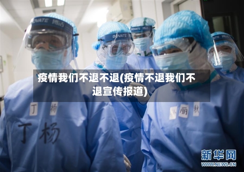 疫情我们不退不退(疫情不退我们不退宣传报道)-第1张图片
