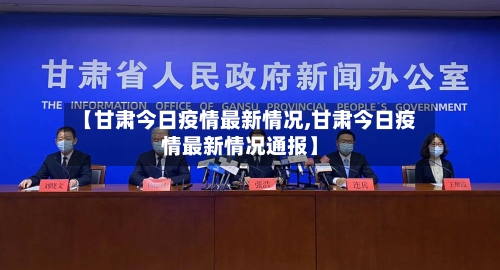 【甘肃今日疫情最新情况,甘肃今日疫情最新情况通报】-第1张图片