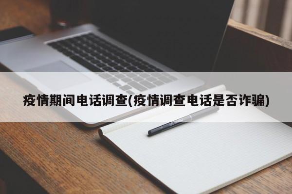 疫情期间电话调查(疫情调查电话是否诈骗)